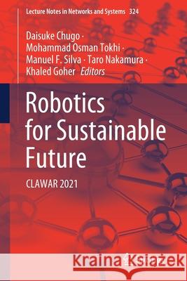 Robotics for Sustainable Future: Clawar 2021 Daisuke Chugo Mohammad Osman Tokhi Manuel F. Silva 9783030862930