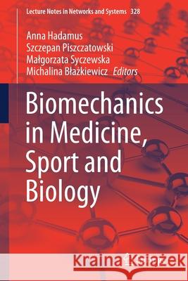 Biomechanics in Medicine, Sport and Biology Anna Hadamus Szczepan Piszczatowski Malgorzata Syczewska 9783030862961 Springer