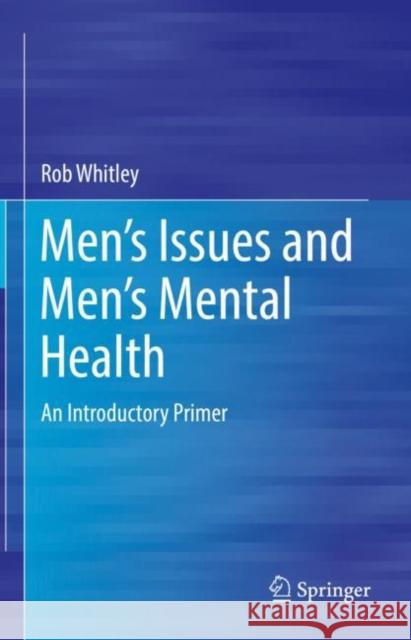 Men's Issues and Men's Mental Health: An Introductory Primer Rob Whitley 9783030863197