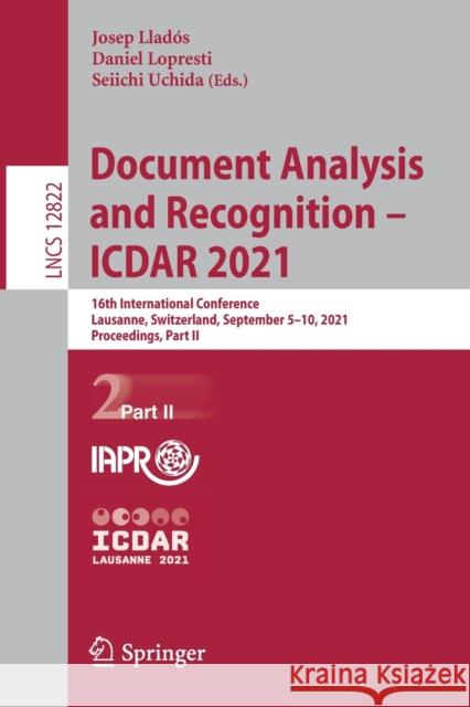 Document Analysis and Recognition - Icdar 2021: 16th International Conference, Lausanne, Switzerland, September 5-10, 2021, Proceedings, Part II Llad Daniel Lopresti Seiichi Uchida 9783030863302