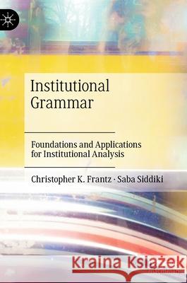 Institutional Grammar: Foundations and Applications for Institutional Analysis Frantz, Christopher K. 9783030863715