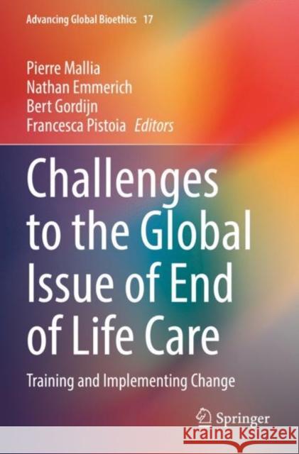 Challenges to the Global Issue of End of Life Care: Training and Implementing Change Pierre Mallia Nathan Emmerich Bert Gordijn 9783030863883