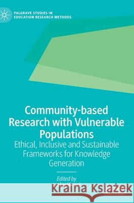 Community-Based Research with Vulnerable Populations: Ethical, Inclusive and Sustainable Frameworks for Knowledge Generation Wood, Lesley 9783030864019