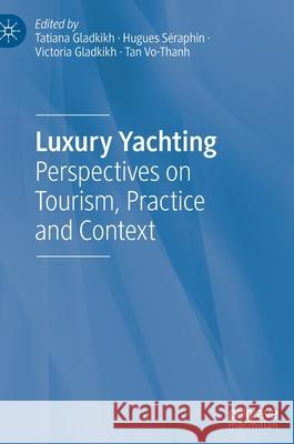 Luxury Yachting: Perspectives on Tourism, Practice and Context Gladkikh, Tatiana 9783030864057