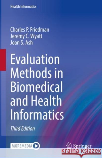 Evaluation Methods in Biomedical and Health Informatics Friedman, Charles P., Jeremy C. Wyatt, Joan S. Ash 9783030864521