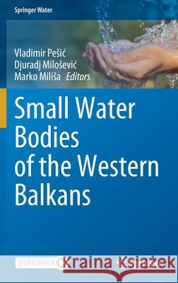 Small Water Bodies of the Western Balkans Vladimir Pesic Djuradj Milosevic Marko Milisa 9783030864774 Springer