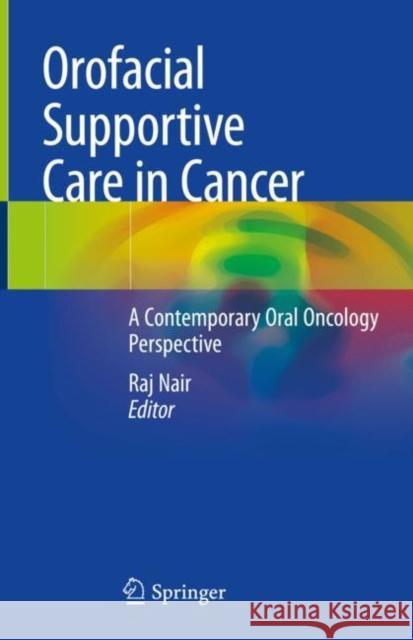 Orofacial Supportive Care in Cancer: A Contemporary Oral Oncology Perspective Nair, Raj 9783030865092 Springer International Publishing