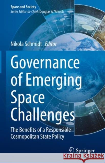 Governance of Emerging Space Challenges: The Benefits of a Responsible Cosmopolitan State Policy Schmidt, Nikola 9783030865542