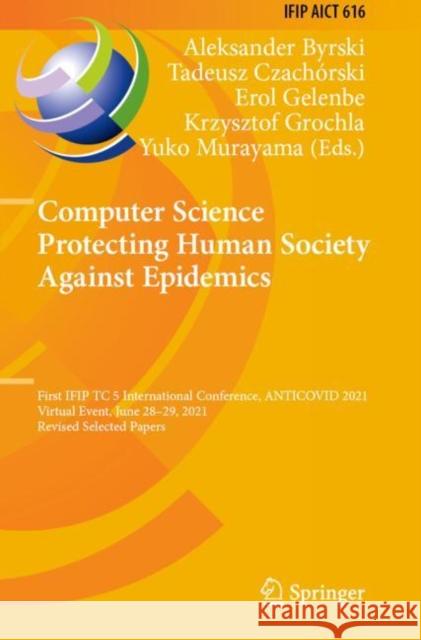 Computer Science Protecting Human Society Against Epidemics: First Ifip Tc 5 International Conference, Anticovid 2021, Virtual Event, June 28-29, 2021 Byrski, Aleksander 9783030865849