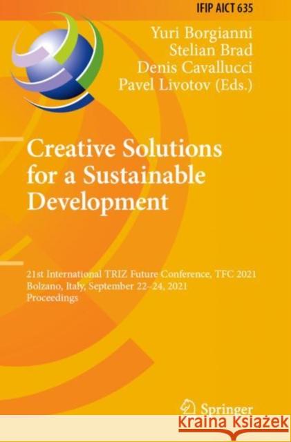 Creative Solutions for a Sustainable Development: 21st International Triz Future Conference, Tfc 2021, Bolzano, Italy, September 22-24, 2021, Proceedi Borgianni, Yuri 9783030866167 Springer International Publishing