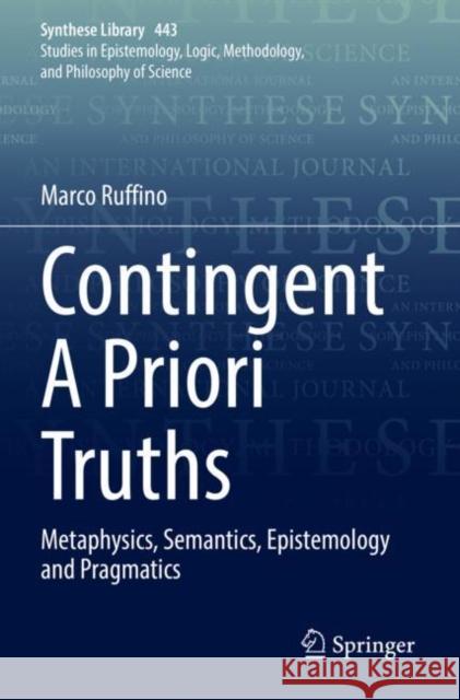 Contingent A Priori Truths: Metaphysics, Semantics, Epistemology and Pragmatics Marco Ruffino 9783030866242 Springer