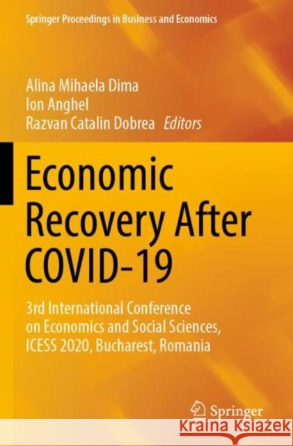 Economic Recovery After COVID-19: 3rd International Conference on Economics and Social Sciences, ICESS 2020, Bucharest, Romania Alina Mihaela Dima Ion Anghel Razvan Catalin Dobrea 9783030866433
