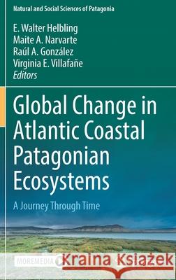 Global Change in Atlantic Coastal Patagonian Ecosystems: A Journey Through Time Walter Helbling, E. 9783030866754