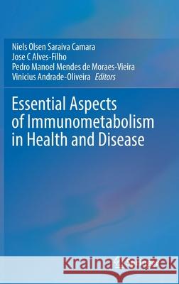 Essential Aspects of Immunometabolism in Health and Disease Niels Olsen Saraiva Camara Jose C. Alves-Filho Pedro Manoel Mendes de Moraes-Vieira 9783030866839