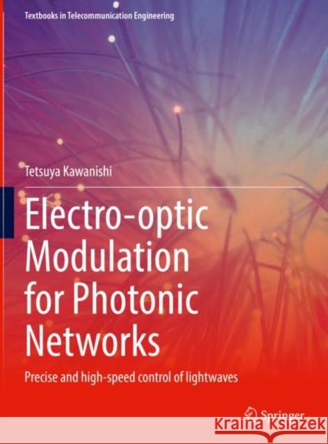 Electro-Optic Modulation for Photonic Networks: Precise and High-Speed Control of Lightwaves Kawanishi, Tetsuya 9783030867195 Springer International Publishing