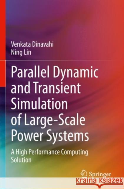 Parallel Dynamic and Transient Simulation of Large-Scale Power Systems: A High Performance Computing Solution Venkata Dinavahi Ning Lin 9783030867843 Springer