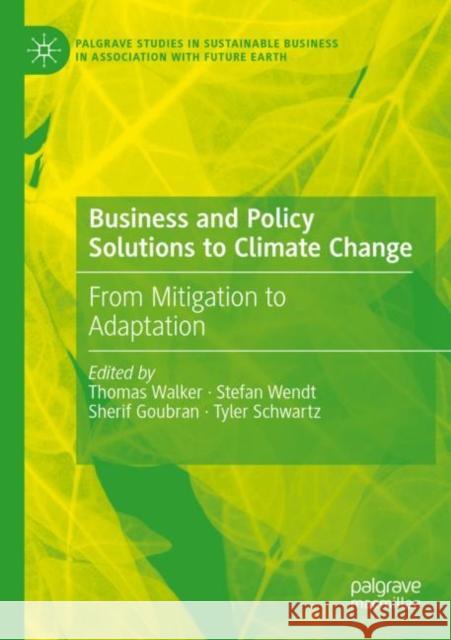 Business and Policy Solutions to Climate Change: From Mitigation to Adaptation Thomas Walker Stefan Wendt Sherif Goubran 9783030868055