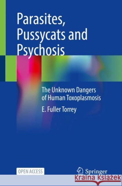 Parasites, Pussycats and Psychosis: The Unknown Dangers of Human Toxoplasmosis Torrey, E. Fuller 9783030868109
