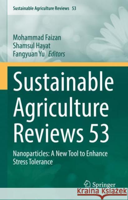 Sustainable Agriculture Reviews 53: Nanoparticles: A New Tool to Enhance Stress Tolerance Faizan, Mohammad 9783030868758