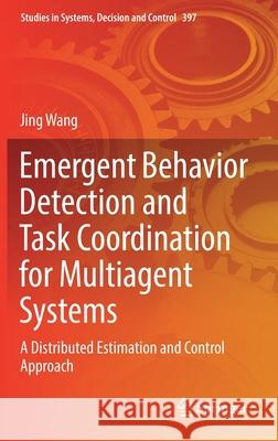Emergent Behavior Detection and Task Coordination for Multiagent Systems: A Distributed Estimation and Control Approach Wang, Jing 9783030868925