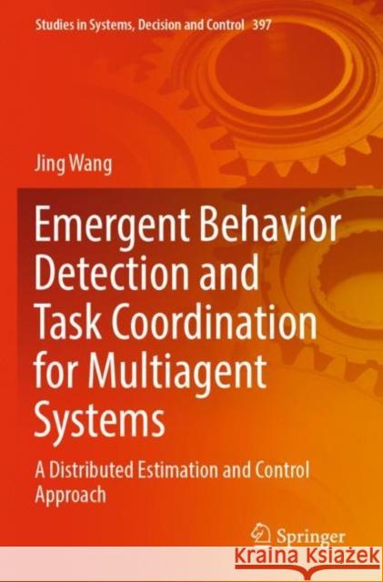 Emergent Behavior Detection and Task Coordination for Multiagent Systems: A Distributed Estimation and Control Approach Jing Wang 9783030868956 Springer