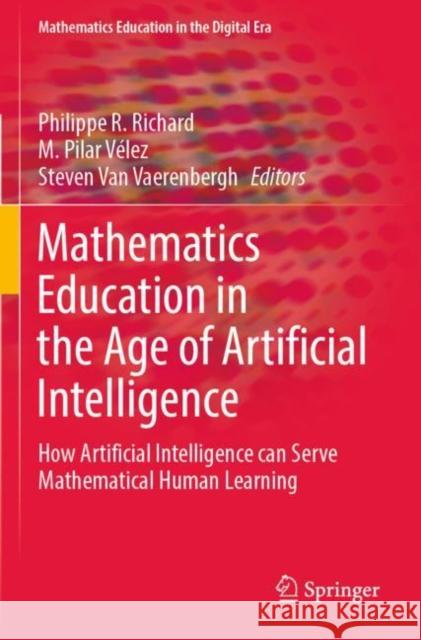 Mathematics Education in the Age of Artificial Intelligence: How Artificial Intelligence can Serve Mathematical Human Learning Philippe R. Richard M. Pilar V?lez Steven Va 9783030869113