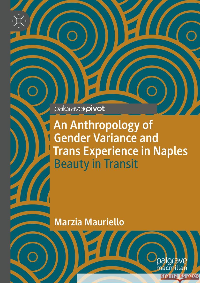 An Anthropology of Gender Variance and Trans Experience in Naples: Beauty in Transit Mauriello, Marzia 9783030869236 Springer Nature Switzerland AG