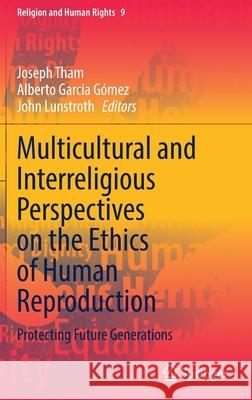 Multicultural and Interreligious Perspectives on the Ethics of Human Reproduction: Protecting Future Generations Tham, Joseph 9783030869373