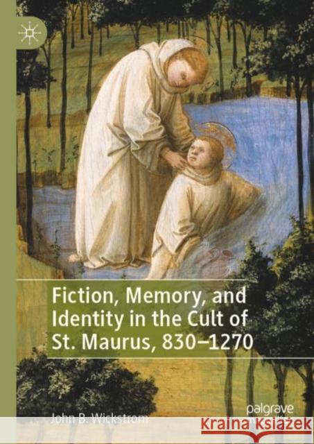 Fiction, Memory, and Identity in the Cult of St. Maurus, 830-1270 John B. Wickstrom 9783030869441 Springer Nature Switzerland AG