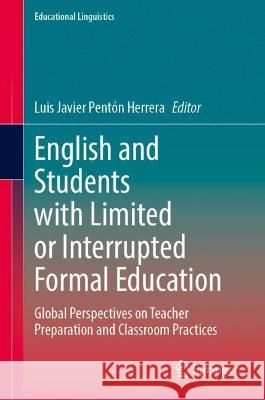English and Students with Limited or Interrupted Formal Education: Global Perspectives on Teacher Preparation and Classroom Practices Pentón Herrera, Luis Javier 9783030869625 Springer International Publishing