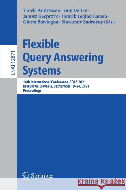 Flexible Query Answering Systems: 14th International Conference, Fqas 2021, Bratislava, Slovakia, September 19-24, 2021, Proceedings Andreasen, Troels 9783030869663 Springer