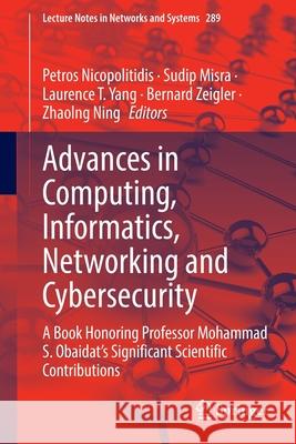 Advances in Computing, Informatics, Networking and Cybersecurity: A Book Honoring Professor Mohammad S. Obaidat's Significant Scientific Contributions Petros Nicopolitidis Sudip Misra Laurence T. Yang 9783030870485 Springer