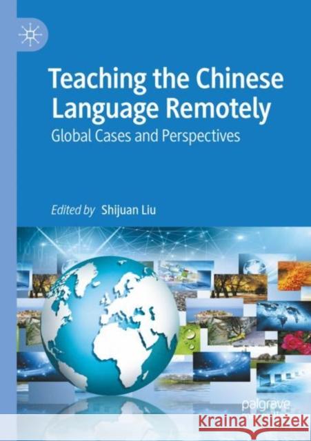 Teaching the Chinese Language Remotely: Global Cases and Perspectives Shijuan Liu 9783030870577