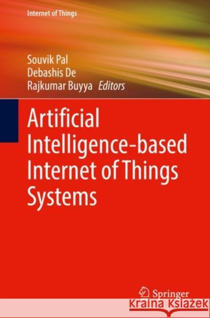 Artificial Intelligence-Based Internet of Things Systems Pal, Souvik 9783030870584 Springer International Publishing
