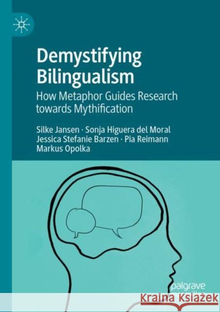 Demystifying Bilingualism: How Metaphor Guides Research towards Mythification Silke Jansen Sonja Higuer Jessica Stefanie Barzen 9783030870652