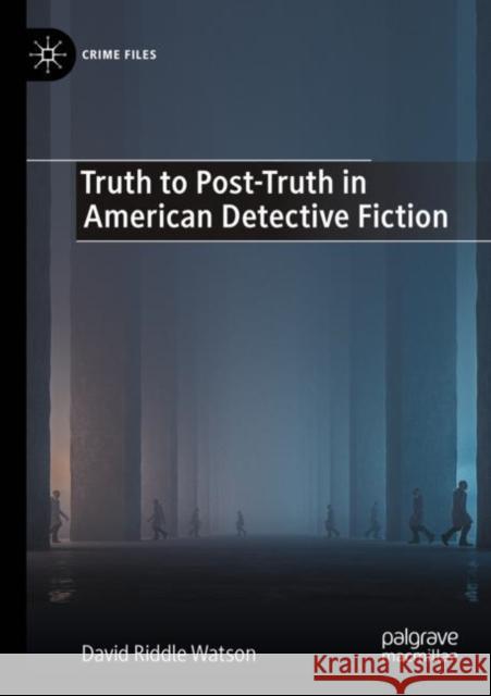 Truth to Post-Truth in American Detective Fiction David Riddle Watson 9783030870768