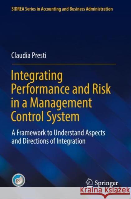 Integrating Performance and Risk in a Management Control System: A Framework to Understand Aspects and Directions of Integration Claudia Presti 9783030870843 Springer