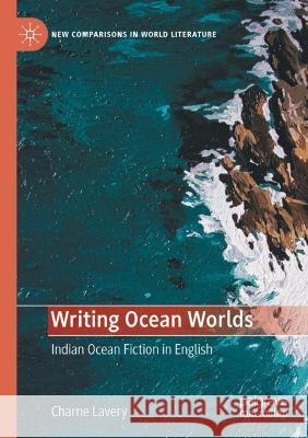 Writing Ocean Worlds: Indian Ocean Fiction in English Charne Lavery 9783030871185 Palgrave MacMillan