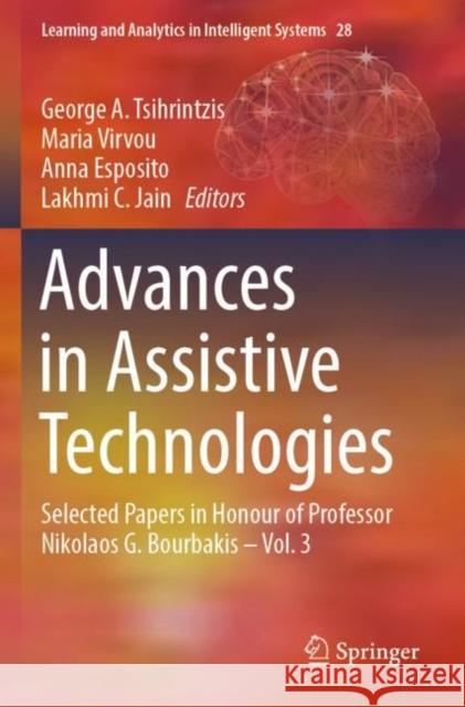 Advances in Assistive Technologies: Selected Papers in Honour of Professor Nikolaos G. Bourbakis – Vol. 3 George A. Tsihrintzis Maria Virvou Anna Esposito 9783030871345