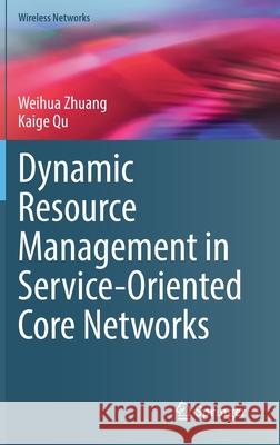 Dynamic Resource Management in Service-Oriented Core Networks Weihua Zhuang Kaige Qu 9783030871352 Springer