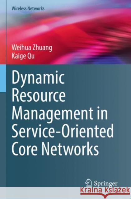 Dynamic Resource Management in Service-Oriented Core Networks Weihua Zhuang Kaige Qu 9783030871383 Springer