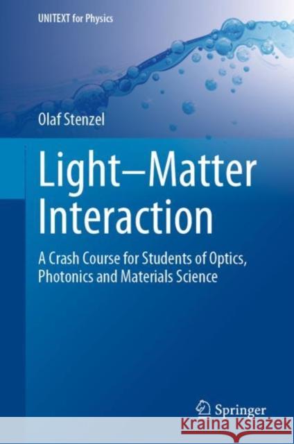 Light-Matter Interaction: A Crash Course for Students of Optics, Photonics and Materials Science Stenzel, Olaf 9783030871437