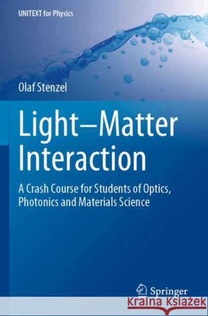 Light–Matter Interaction: A Crash Course for Students of Optics, Photonics and Materials Science Olaf Stenzel 9783030871468