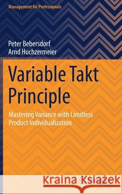 Variable Takt Principle: Mastering Variance with Limitless Product Individualization Bebersdorf, Peter 9783030871697