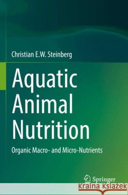 Aquatic Animal Nutrition: Organic Macro- And Micro-Nutrients Christian E. W. Steinberg 9783030872298 Springer
