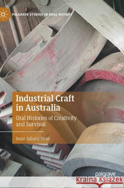 Industrial Craft in Australia: Oral Histories of Creativity and Survival Stein, Jesse Adams 9783030872427 Springer Nature Switzerland AG