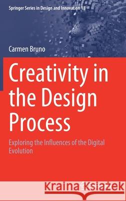 Creativity in the Design Process: Exploring the Influences of the Digital Evolution Bruno, Carmen 9783030872571 Springer International Publishing