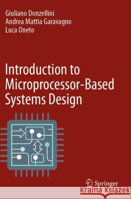 Introduction to Microprocessor-Based Systems Design Giuliano Donzellini Andrea Mattia Garavagno Luca Oneto 9783030873462 Springer