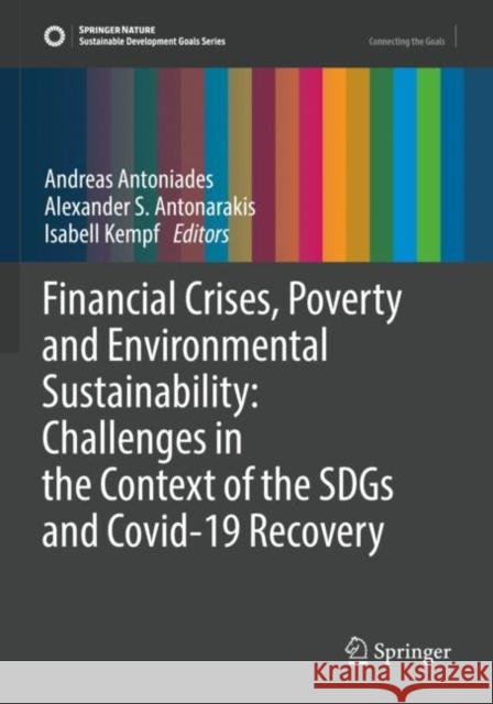 Financial Crises, Poverty and Environmental Sustainability: Challenges in the Context of the SDGs and Covid-19 Recovery Andreas Antoniades Alexander S. Antonarakis Isabell Kempf 9783030874193