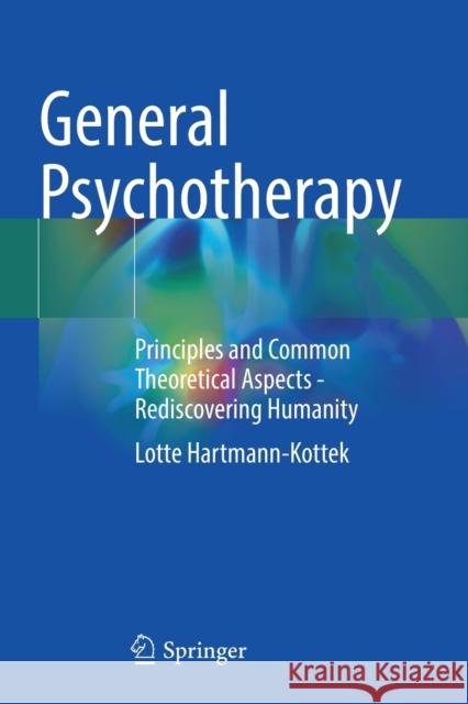 General Psychotherapy: Principles and Common Theoretical Aspects - Rediscovering Humanity Lotte Hartmann-Kottek 9783030874681 Springer